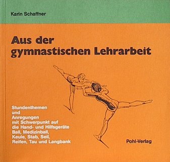 Aus der gymnastischen Lehrarbeit. Stundenthemen und Anregungen mit Schwerpunkt auf die Hand- und Hilfsgeräte Ball, Medizinball, Keule, Stab, Reifen, Tau und Langbank Education & Training