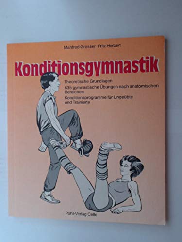 Konditionsgymnastik. Theoretische Grundlagen. 635 gymnastische Übungen nach anatomischen Bereichen. Konditionsprogramme für Ungeübte und Trainierte Business & Technology