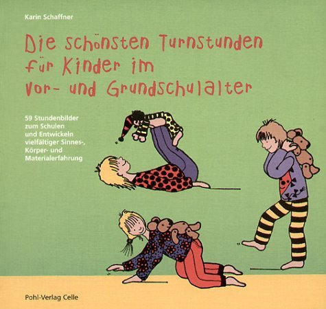 Die schönsten Turnstunden für Kinder im Vor- und Grundschulalter. 59 Stundenbilder zum Schulen und Entwickeln vielfältiger Sinnes-, Körper- und Materialerfahrung Education & Training