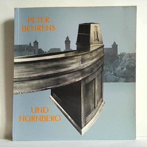 Peter Behrens und Nurnberg: Geschmackswandel in Deutschland : Historismus, Jugendstil u.d. Anfange d. Industrieform : [German. Nationalmuseum Nurnberg, 20. September-9. November 1980 book