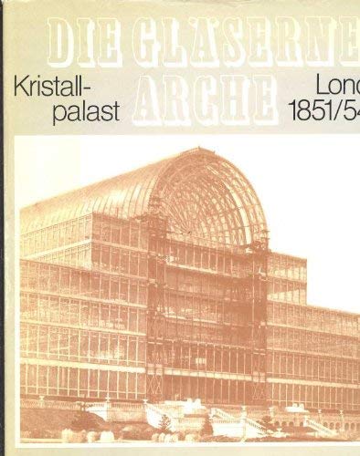 Die Gläserne Arche. Kristallpalast London 1851 und 1854 Architecture