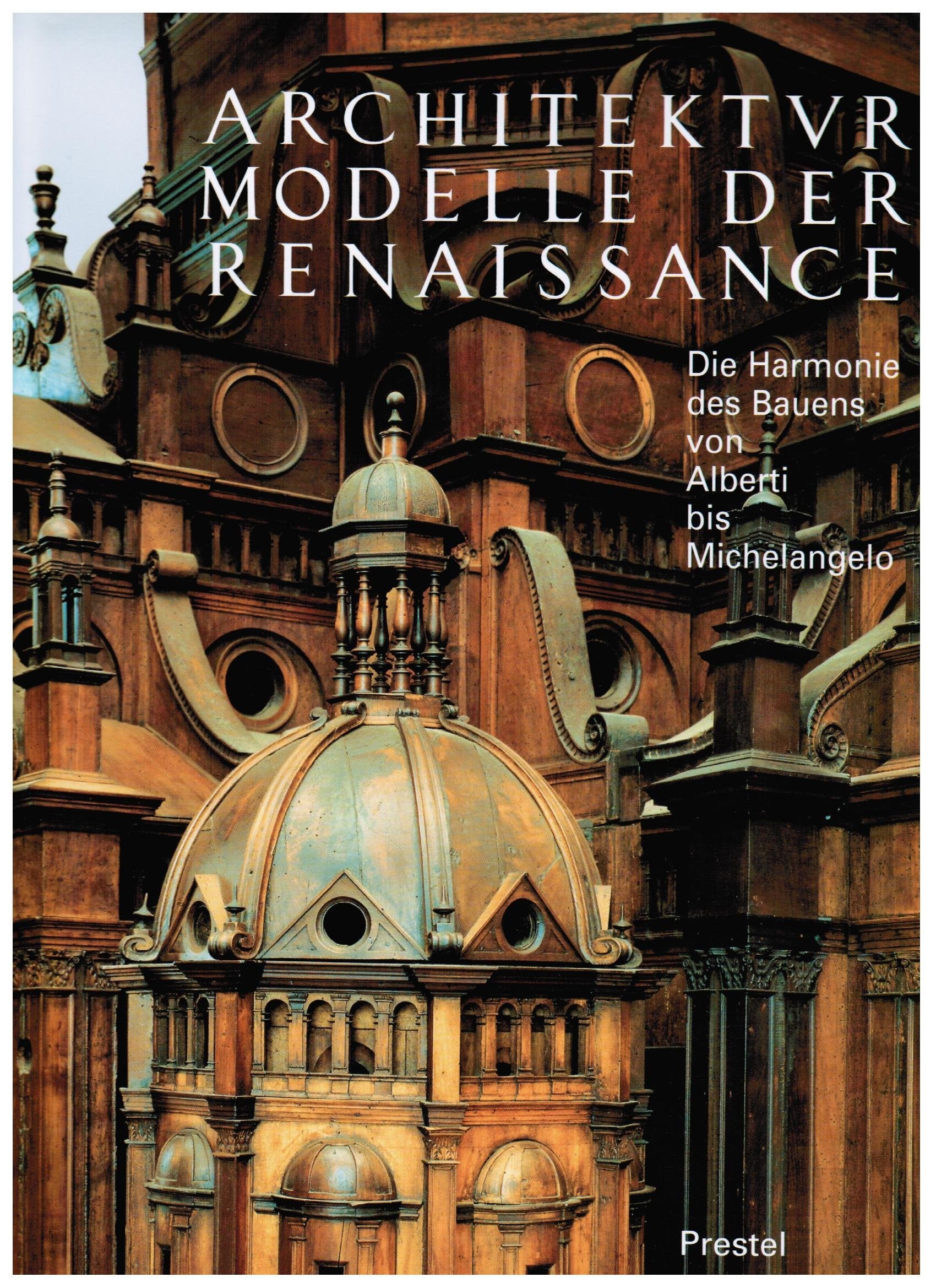 Architekturmodelle der Renaissance. Die Harmonie des Bauens von Alberti bis Michelangelo Architecture