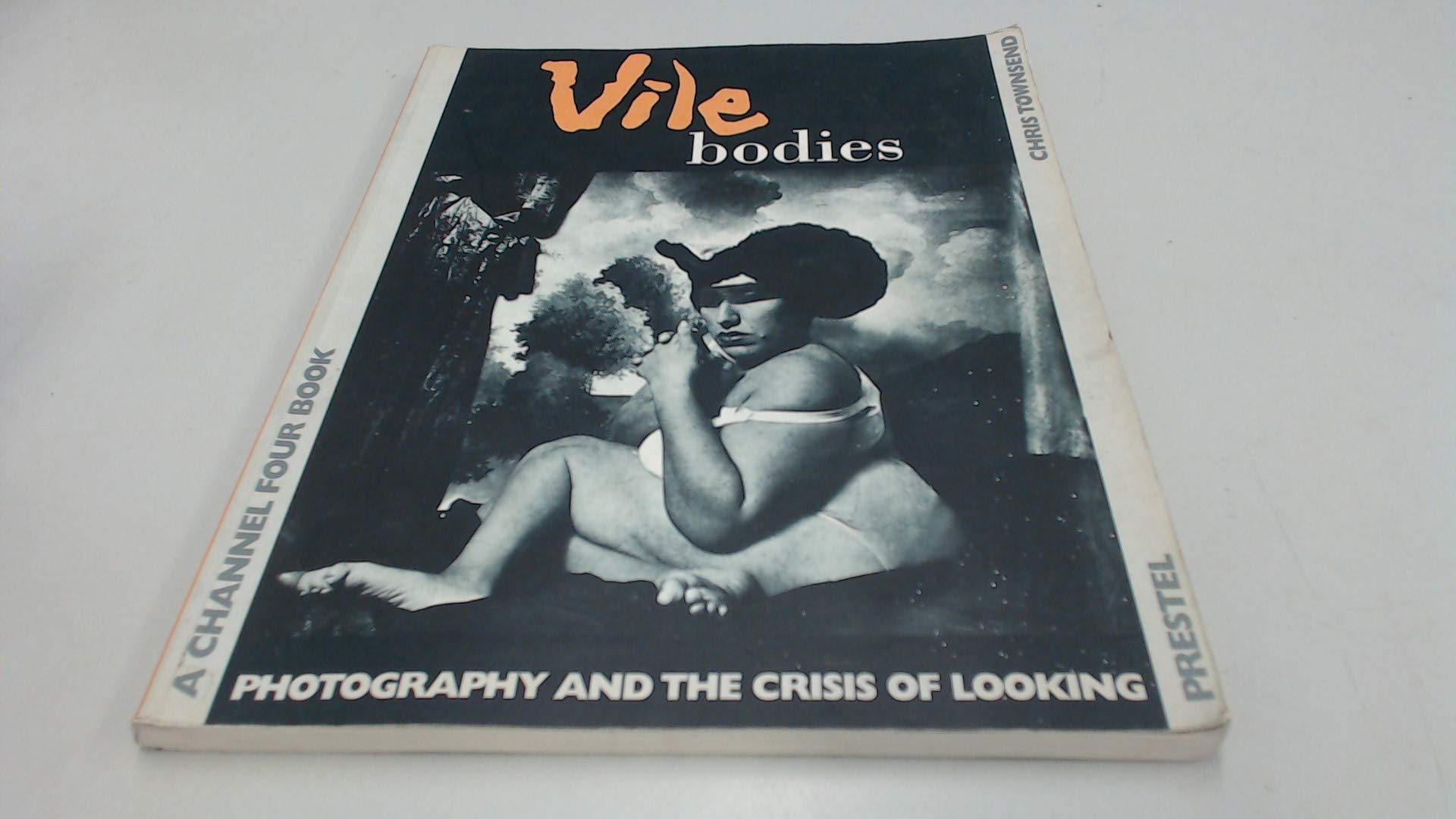 Vile Bodies: Photography and the Crisis of Looking (A Channel Four book) General education