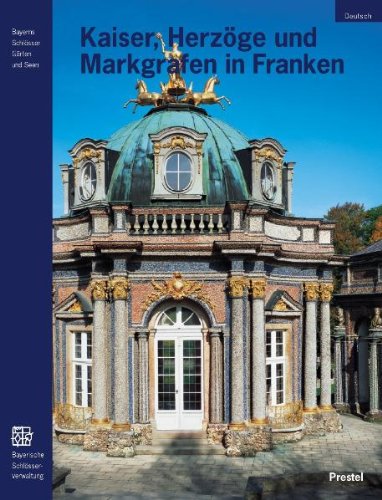 Kaiser, Herzöge und Markgrafen in Franken: Von der Kaiserburg Nürnberg zu den Residenzen der Hohenzollern und Wettiner. Hrsg. v. d. Bayerischen Verwaltung d. staatlichen Schlösser, Gärten u. Seen Travel Books