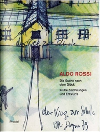 Aldo Rossi. Die Suche nach dem Glück: Frühe Zeichnungen und Entwürfe Architecture