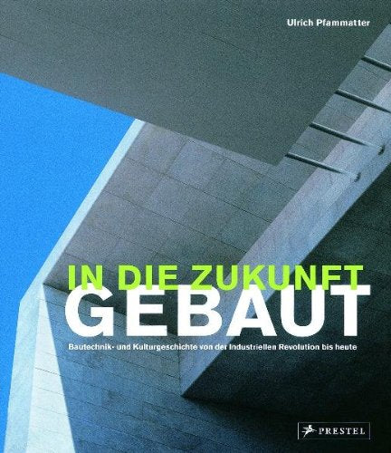In die Zukunft gebaut: Bautechnik- und Kulturgeschichte von der Industriellen Revolution bis heute Architecture