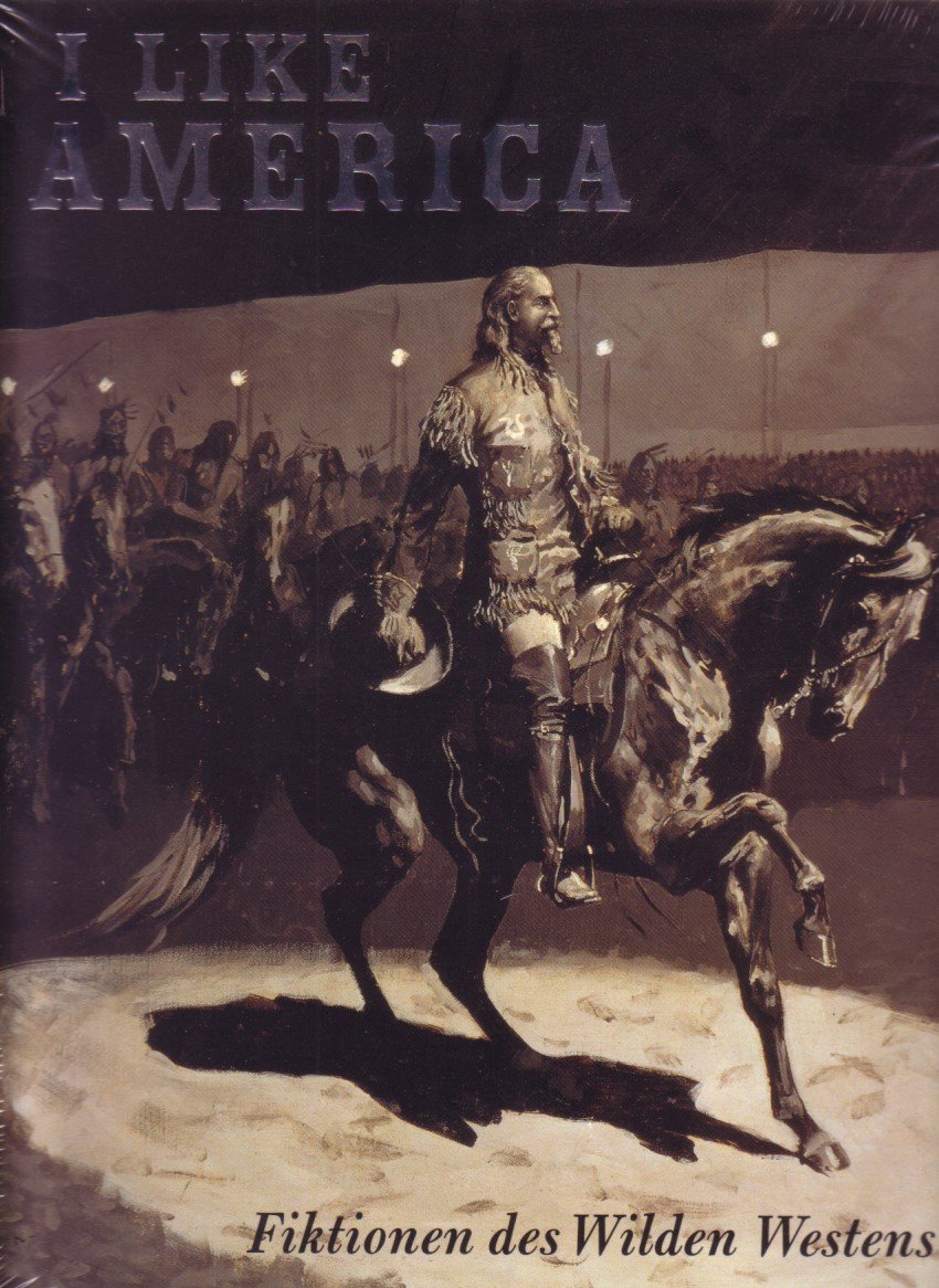I Like America - Fiktionen des Wilden Westens: Katalog zur Ausstellung in der Schirn Kunsthalle Frankfurt, 2006/2007 Film, Art & Culture