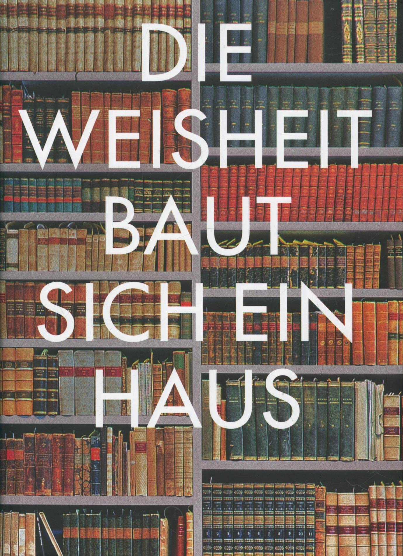 Die Weisheit baut sich ein Haus: Architektur und Geschichte von Bibliotheken Architecture