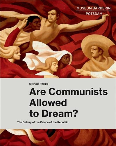 Are Communists Allowed To Dream ? : The Gallery Of The Palace Of The Republic Social Sciences