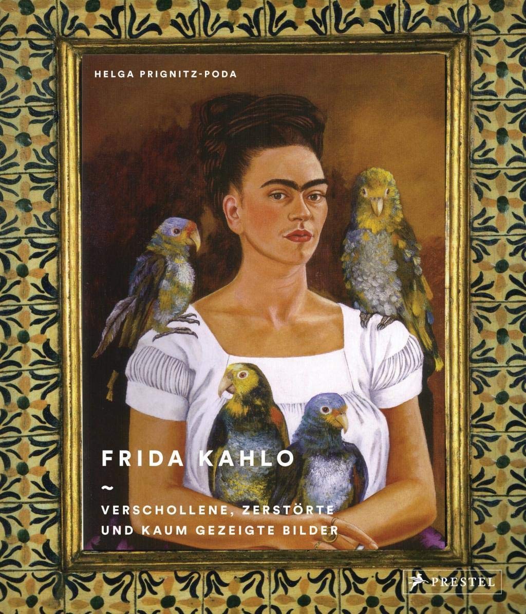 Frida Kahlo: Verschollene, zerstörte und kaum gezeigte Bilder Art & Literature