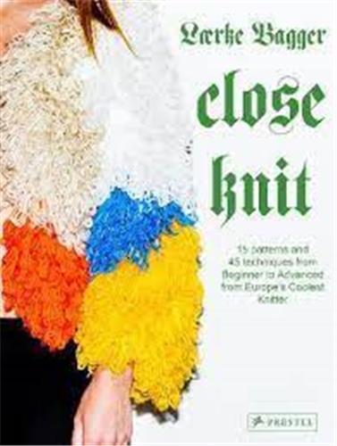 Laerke Bagger Close Knit : 15 Patterns and 45 Techniques from Beginner to Advanced from Europe´s Coolest Knitter Film, Art & Culture