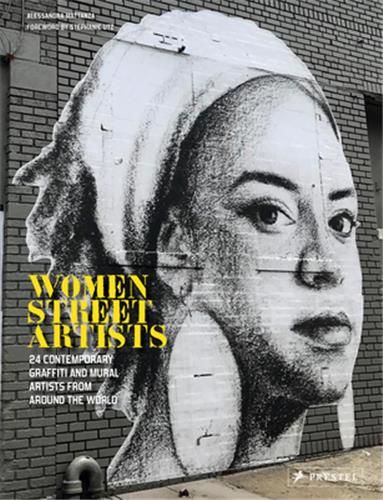 Women Street Artists 24 Contemporary Graffiti and Mural Artists from Around the World Film, Art & Culture