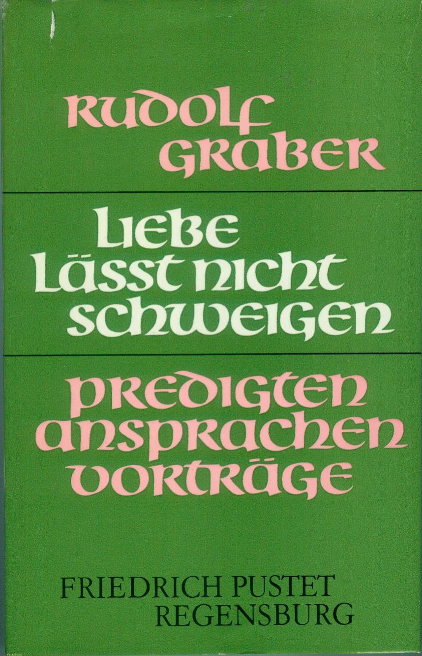 Liebe lässt nicht schweigen : Predigten, Ansprachen, Vorträge von Bischof Dr. Rudolf Graber. Books