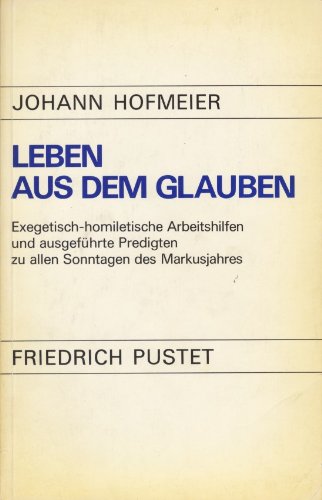 Leben aus dem Glauben - Exegetisch-homiletische Arbeitshilfen und ausgeführte Predigten zu allen Sonntagen des Markusjahres Books
