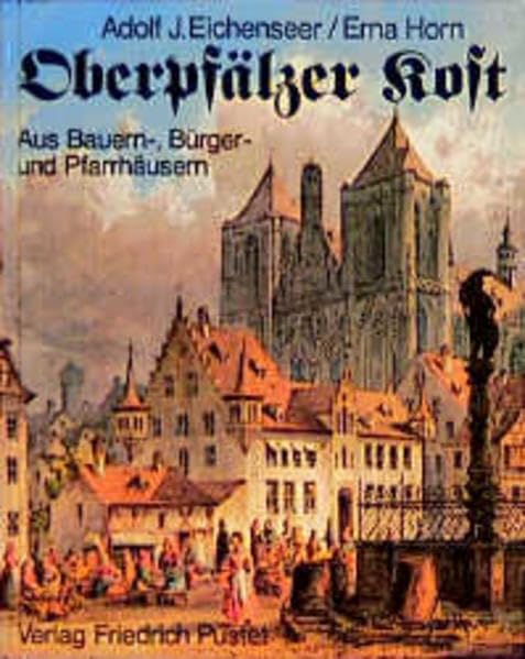 Oberpfälzer Kost: Aus Bauern-, Bürger- und Pfarrhäusern (Bayerische Geschichte) Leisure, Home & Garden