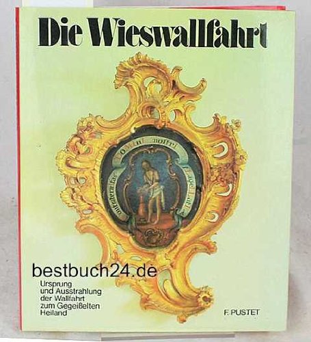 Die Wieswallfahrt - Ursprung und Ausstrahlung der Wallfahrt zum Gegeißelten Heiland Books