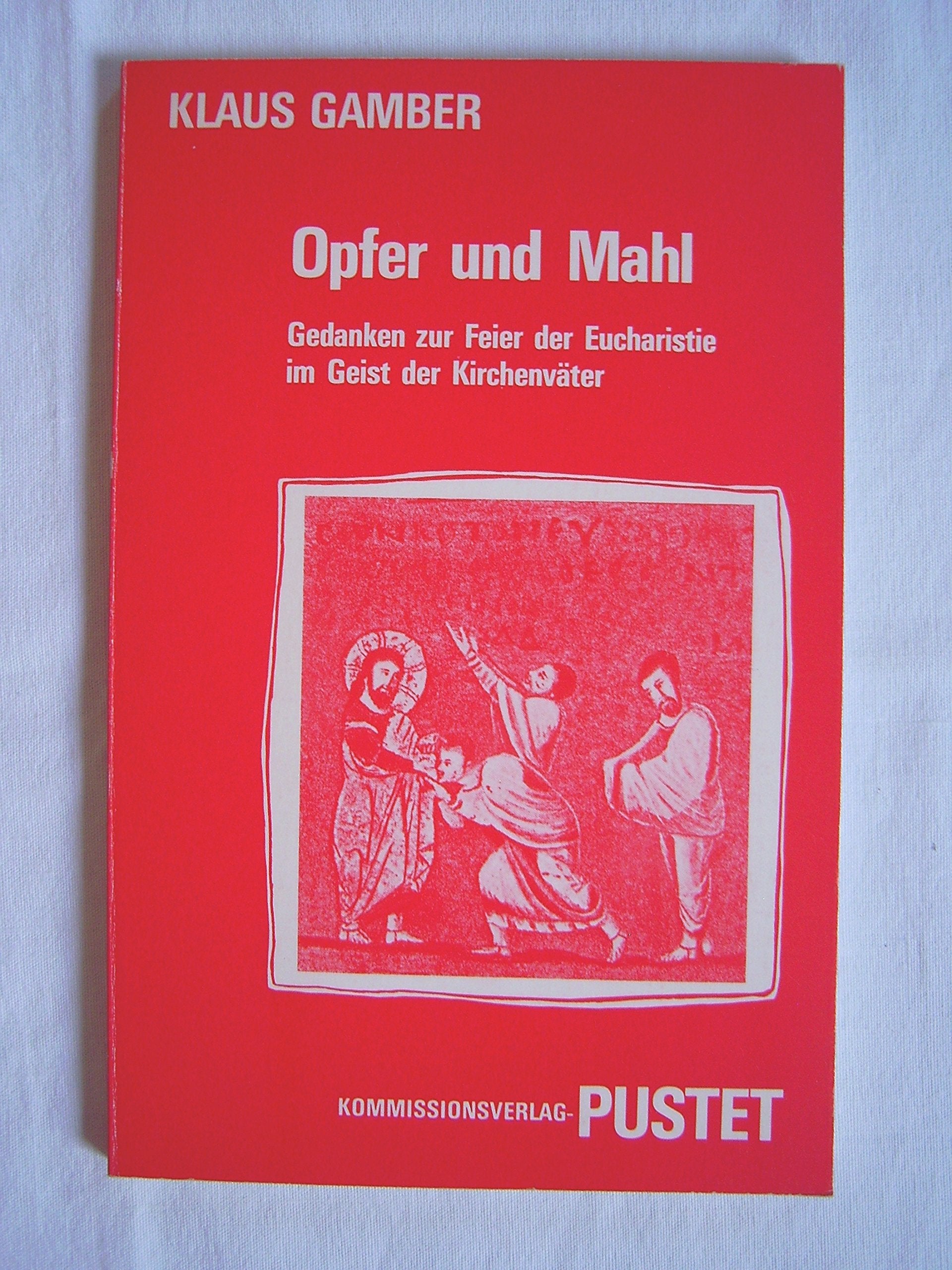 Opfer und Mahl. Gedanken zur Feier der Eucharistie im Geist der Kirchenväter. 8. Beiheft zu den Studia Patristica et Liturgica (Studia Patristica et Liturgica) Books