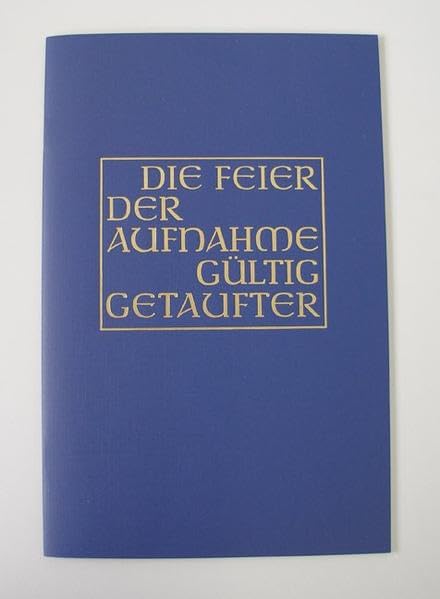 Die Feier der Aufnahme gültig Getaufter: in die volle Gemeinschaft der katholischen Kirche in den Bistümern des deutschen Sprachgebietes (Offizielle Liturgie) Film, Art & Culture