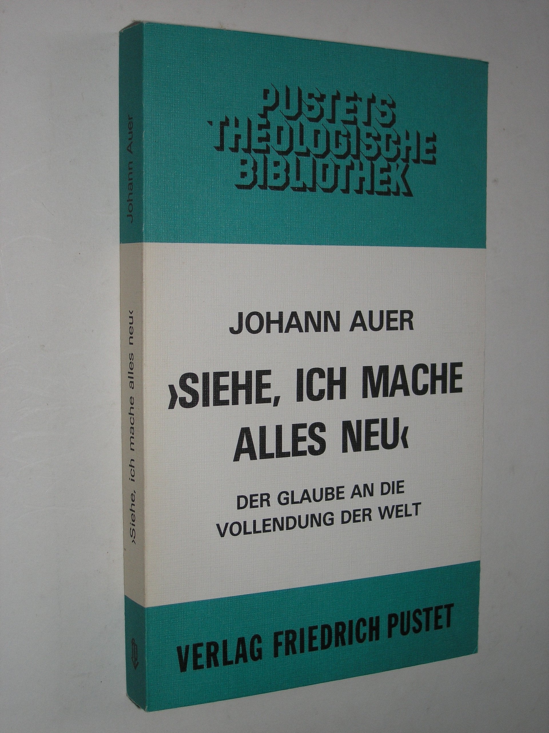 "Siehe, ich mache alles neu": Der Glaube an die Vollendung der Welt (Pustets theologische Bibliothek) (German Edition) book