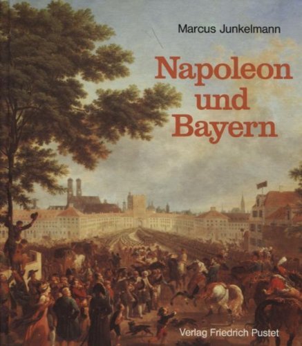 Napoleon und Bayern: Das Ende einer Epoche und Werden eines neuen Staates Memories