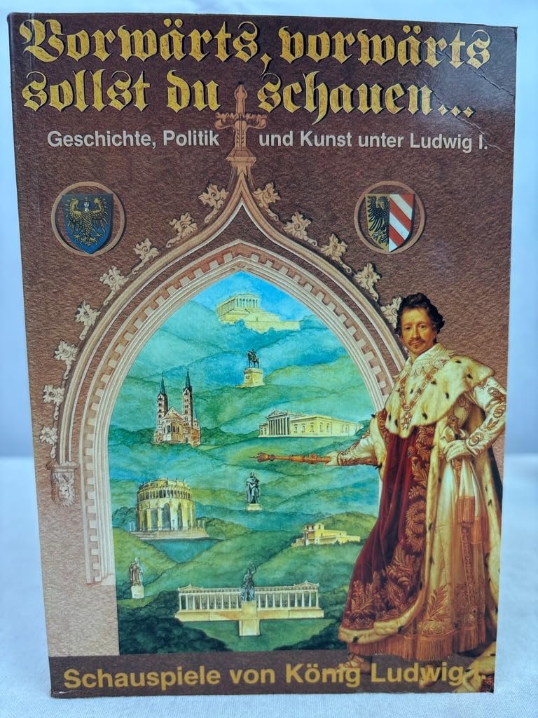 "Vorwärts, vorwärts sollst du schauen…" Geschichte, Politik und Kunst unter Ludwig I. Band 10: Schauspiele von König Ludwig I. Aus der Handschrift übertragen und bearb. von Ursula Huber (=Veröffentlichungen zur Bayerischen Geschichte und Kultur, Nr. 10... Books
