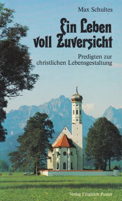 Ein Leben voll Zuversicht. Predigten zur christlichen Lebensgestaltung Books