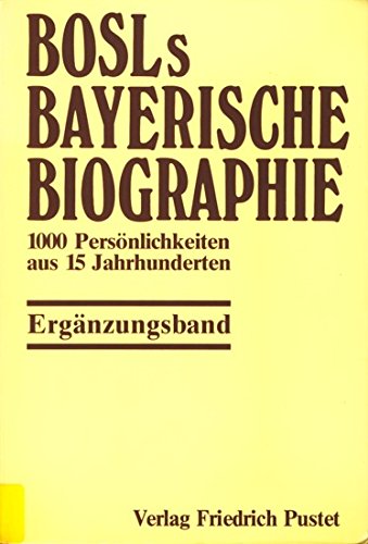 Bosls Bayerische Biographie: Ergänzungsband: 1000 Persönlichkeiten aus 15 Jahrhunderten Politics & Society