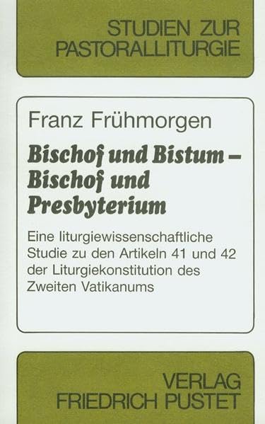 Bischof und Bistum - Bischof und Presbyterium: Eine liturgiewissenschaftliche Studie zu den Artikeln 41 und 42 der Liturgiekonstitution des Zweiten Vatikanums (Studien zur Pastoralliturgie) Film, Art & Culture