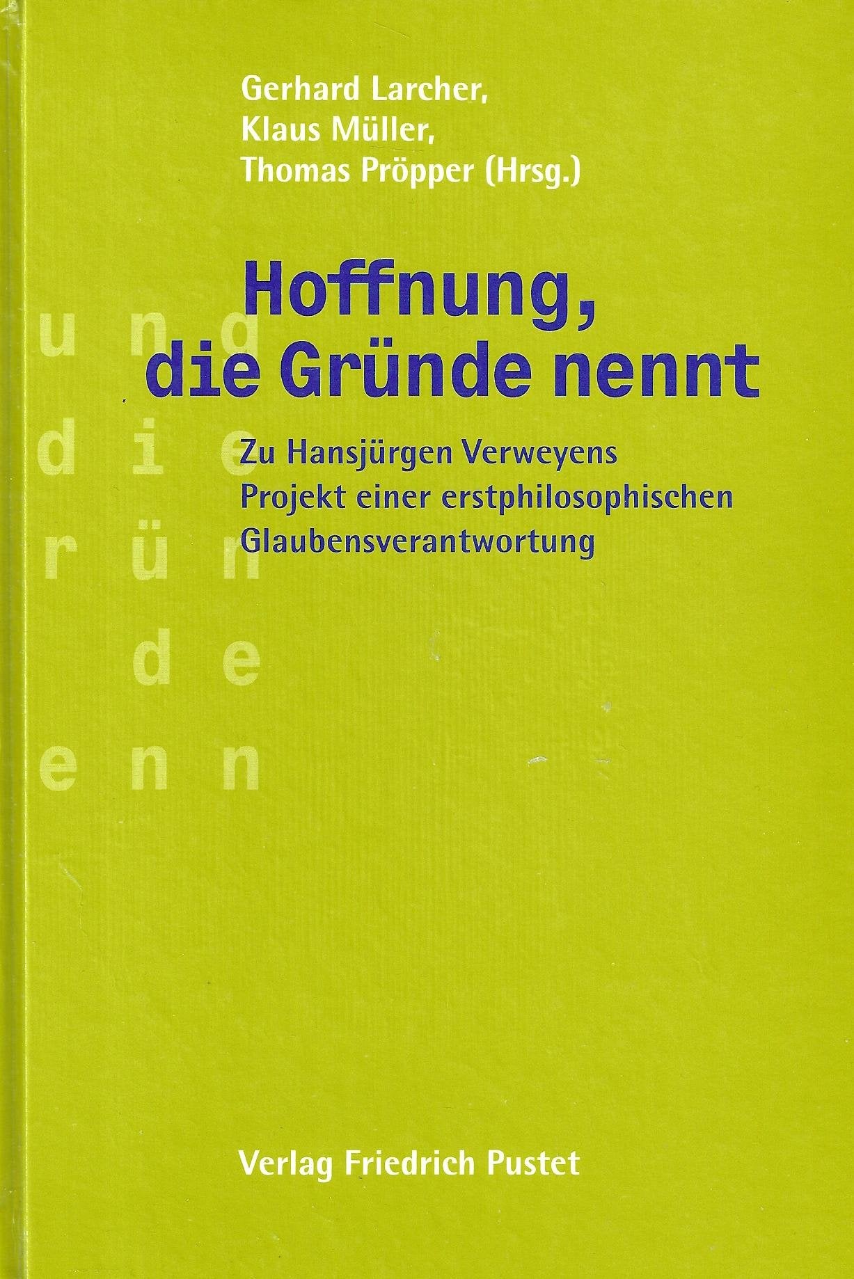 Hoffnung, die Gründe nennt: Zu Hansjürgen Verweyens Projekt einer erstphilosophischen Glaubensverantwortung Memories