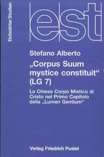 Corpus Suum mystice constituit (LG 7): La Chiesa Corpo Mistico di Cristo nel Primo Capitolo della "Lumen Gentium" (Eichstätter Studien - Neue Folge) Religion & Esotericism