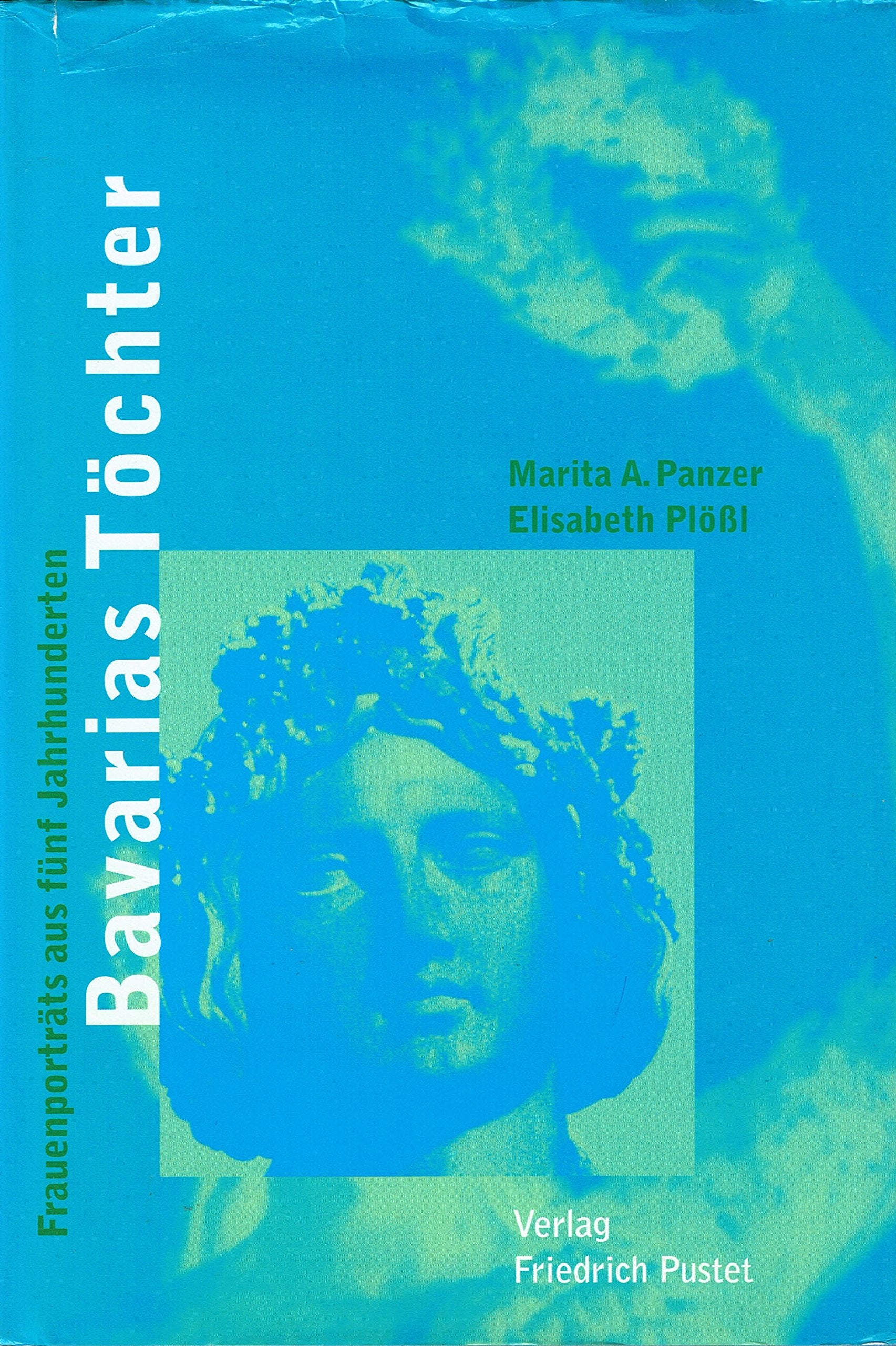 Bavarias Töchter: Frauenporträts aus fünf Jahrhunderten (Biografien) Politics & Society Books