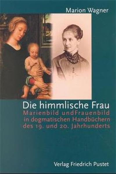 Die himmlische Frau: Marienbild und Frauenbild in dogmatischen Handbüchern des 19. und 20. Jahrhunderts Religion & Esotericism