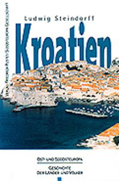 Kroatien: Vom Mittelalter bis zur Gegenwart (Ost- und Südosteuropa: Geschichte der Länder und Völker) Politics & History