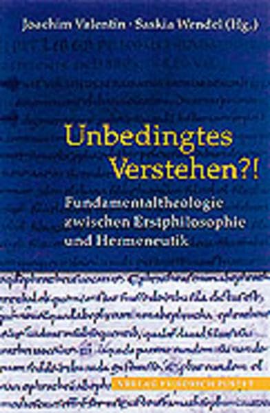 Unbedingtes Verstehen?!: Fundamentaltheologie zwischen Erstphilosophie und Hermeneutik University books