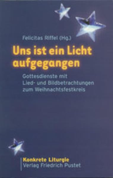 Uns ist ein Licht aufgegangen: Gottesdienste mit Lied- und Bildbetrachtungen zum Weihnachtsfestkreis (Konkrete Liturgie) Religion & Esotericism