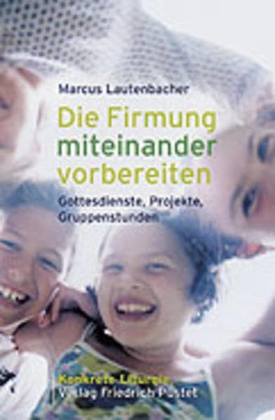Die Firmung miteinander vorbereiten: Gottesdienste, Projekte, Gruppenstunden (Konkrete Liturgie) Religion & Esotericism