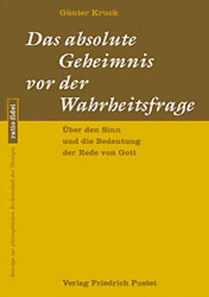 Das absolute Geheimnis vor der Wahrheitsfrage: Über den Sinn und die Bedeutung der Rede von Gott (ratio fidei: Beiträge zur philosophischen Rechenschaft der Theologie) Philosophy