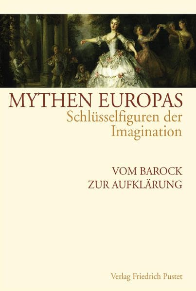Mythen Europas. Schlüsselfiguren der Imagination / Vom Barock zur Aufklärung Politics & History