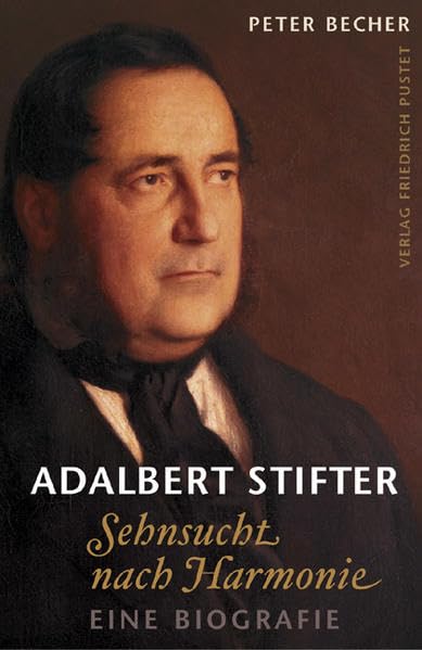 Adalbert Stifter: Sehnsucht nach Harmonie. Eine Biografie (Biografien) Art & Literature