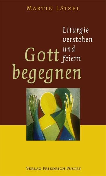 Gott begegnen: Liturgie verstehen und feiern Religion & Esotericism