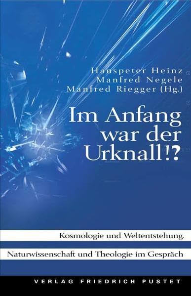 "Im Anfang war der Urknall...!?": Kosmologie und Weltentstehung. Naturwissenschaft und Theologie im Gespräch Natural Sciences