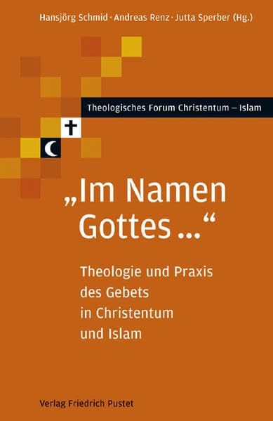 "Im Namen Gottes ...": Theologie und Praxis des Gebets in Christentum und Islam (Theologisches Forum Christentum - Islam) Religion & Esotericism