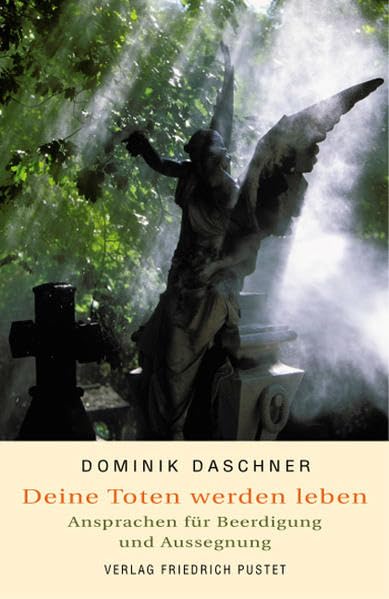 Deine Toten werden leben: Ansprachen für Beerdigung und Aussegnung Death & Mourning