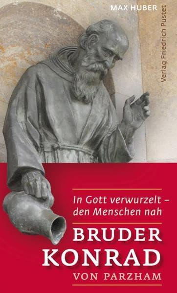 Bruder Konrad von Parzham: In Gott verwurzelt - den Menschen nah Politics & Society