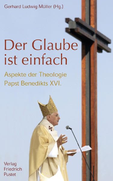 Der Glaube ist einfach: Aspekte der Theologie Papst Benedikts XVI. Religion & Esotericism