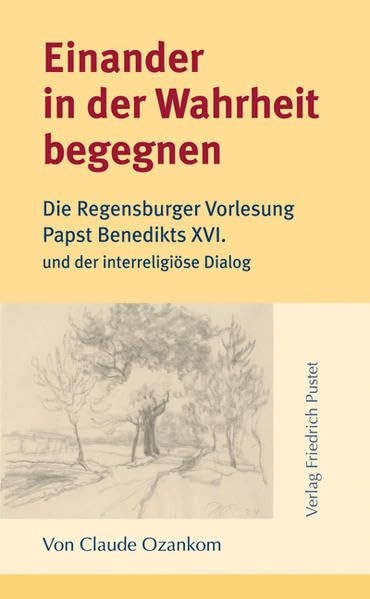 Einander in der Wahrheit begegnen: Die Regensburger Vorlesung Papst Benedikts XVI. und der interreligiöse Dialog Religion & Esotericism