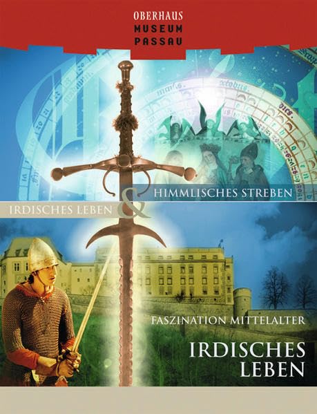 Faszination Mittelalter – Irdisches Leben: Katalog zur Dauerausstellung im Oberhausmuseum Passau Politics & History
