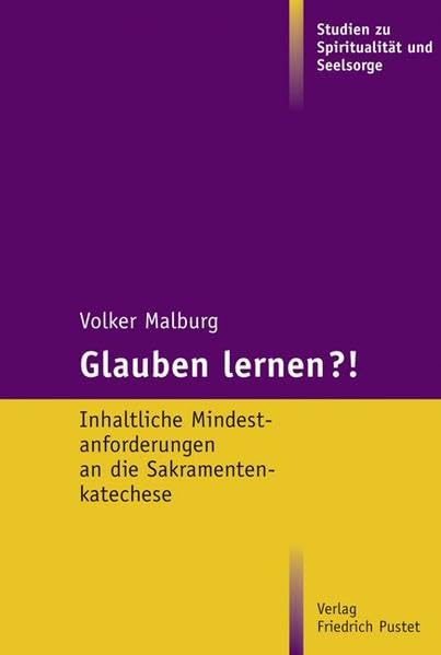 Glauben lernen?!: Inhaltliche Mindestanforderungen an die Sakramentenkatechese (Studien zu Spiritualität und Seelsorge) Religion & Esotericism