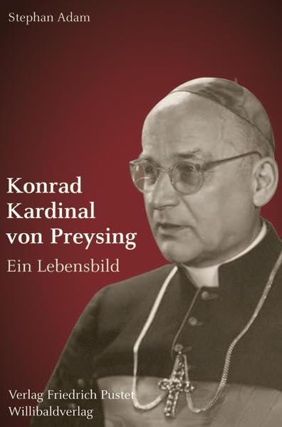 Konrad Kardinal von Preysing: Ein Lebensbild (Bayerische Geschichte) Politics & History
