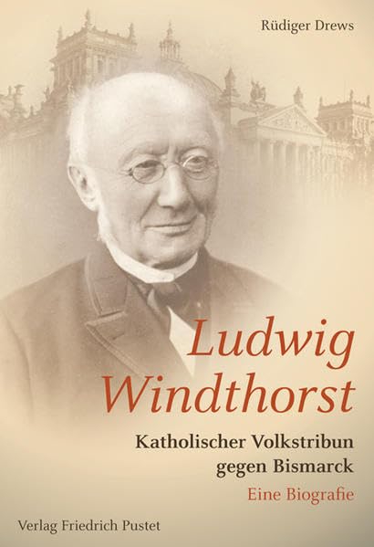 Ludwig Windthorst: Katholischer Volkstribun gegen Bismarck. Eine Biografie (Biografien) Memories